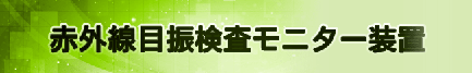 赤外線目振検査モニター装置